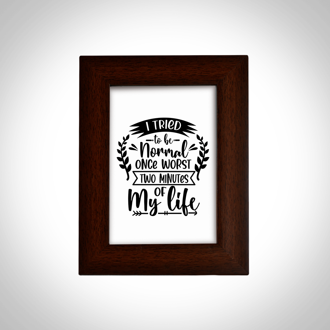 Motivational Quotes Framed "I Tried to be Normal once Worst two minutes of My Life" Photo Frames for Office Home Décor (6x4 Inch)